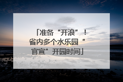 准备“开浪”！省内多个水乐园“官宣”开园时间