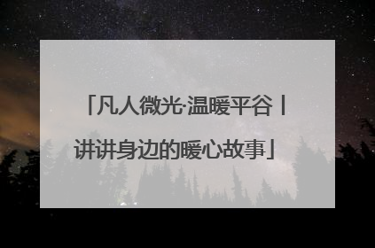 凡人微光·温暖平谷丨讲讲身边的暖心故事