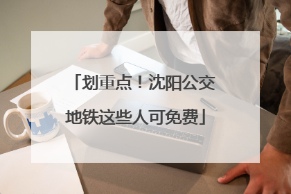 划重点！沈阳公交地铁这些人可免费