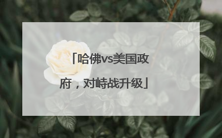 哈佛vs美国政府，对峙战升级