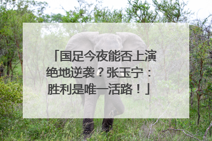 国足今夜能否上演绝地逆袭？张玉宁：胜利是唯一活路！