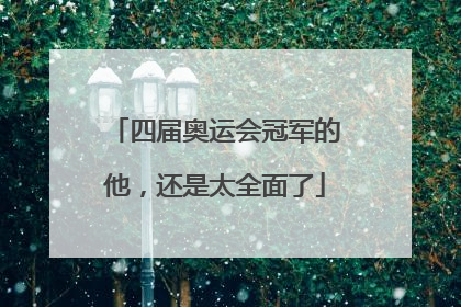 四届奥运会冠军的他，还是太全面了
