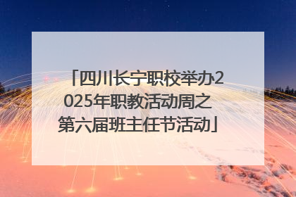 四川长宁职校举办2025年职教活动周之第六届班主任节活动