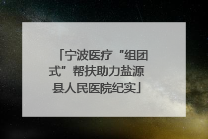 宁波医疗“组团式”帮扶助力盐源县人民医院纪实