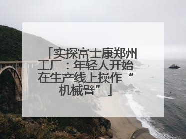 实探富士康郑州工厂：年轻人开始在生产线上操作“机械臂”