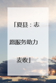 夏县：志愿服务助力麦收