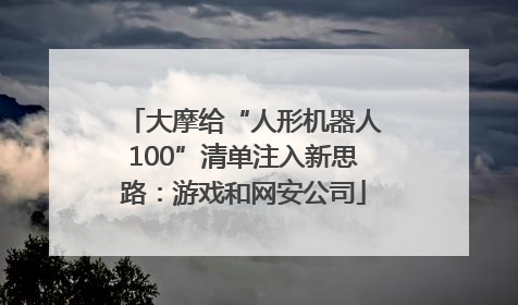 大摩给“人形机器人100”清单注入新思路：游戏和网安公司
