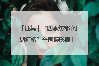 征集｜“四季纺都 问鼎柯桥”全国摄影展