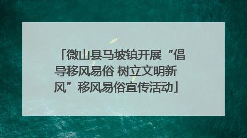 微山县马坡镇开展“倡导移风易俗 树立文明新风”移风易俗宣传活动