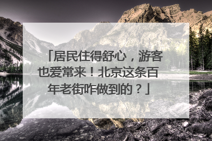 居民住得舒心，游客也爱常来！北京这条百年老街咋做到的？