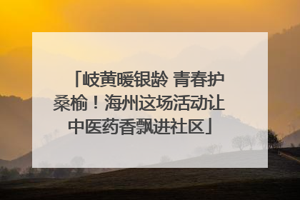 岐黄暖银龄 青春护桑榆！海州这场活动让中医药香飘进社区