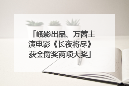 峨影出品、万茜主演电影《长夜将尽》获金爵奖两项大奖