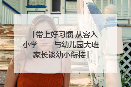 带上好习惯 从容入小学——与幼儿园大班家长谈幼小衔接