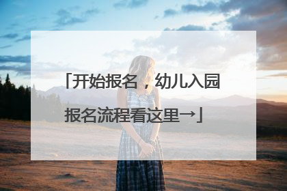 开始报名，幼儿入园报名流程看这里→