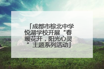 成都市棕北中学悦湖学校开展“春暖花开，阳光心灵”主题系列活动