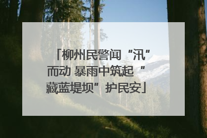 柳州民警闻“汛”而动 暴雨中筑起“藏蓝堤坝”护民安