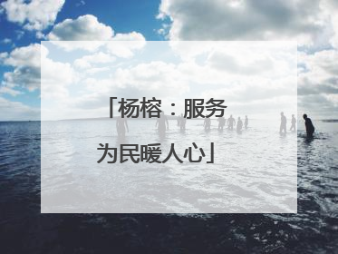 杨榕：服务为民暖人心