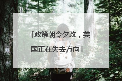 政策朝令夕改，美国正在失去方向