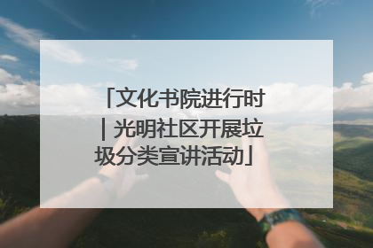 文化书院进行时｜光明社区开展垃圾分类宣讲活动