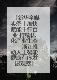新华全媒头条丨加快赋能千行百业 持续优化产业生态——浙江推动人工智能健康有序发展观察