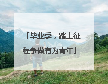 毕业季，踏上征程争做有为青年