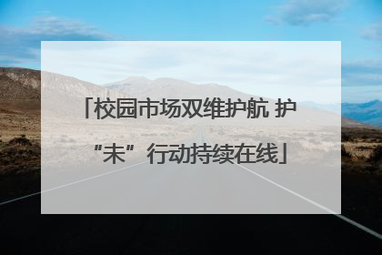 校园市场双维护航 护“未”行动持续在线