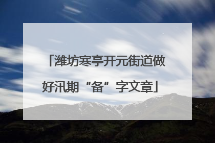 潍坊寒亭开元街道做好汛期“备”字文章