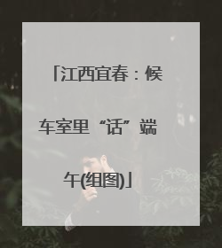 江西宜春：候车室里“话”端午(组图)