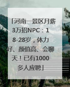 河南一景区月薪3万招NPC：18-28岁，体力好、颜值高、会聊天！已有1000多人应聘