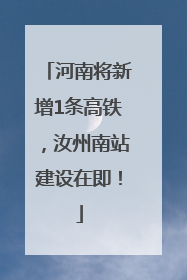 河南将新增1条高铁，汝州南站建设在即！