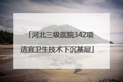 河北三级医院342项适宜卫生技术下沉基层