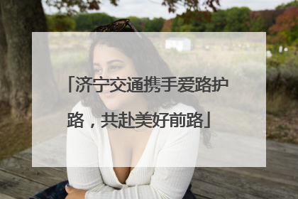 济宁交通携手爱路护路，共赴美好前路