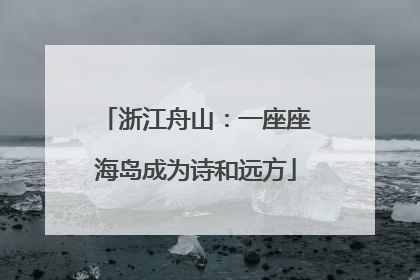 浙江舟山：一座座海岛成为诗和远方