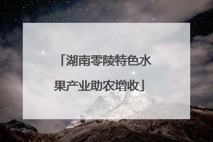 湖南零陵特色水果产业助农增收
