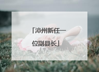 漳州新任一位副县长