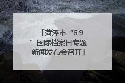 菏泽市“6·9”国际档案日专题新闻发布会召开