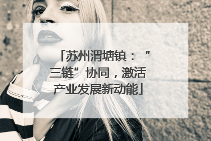 苏州渭塘镇：“三链”协同，激活产业发展新动能