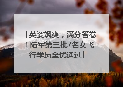 英姿飒爽，满分答卷！陆军第三批7名女飞行学员全优通过