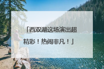 西双湖这场演出超精彩！热闹非凡！