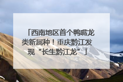 西南地区首个鸭嘴龙类新属种！重庆黔江发现“长生黔江龙”