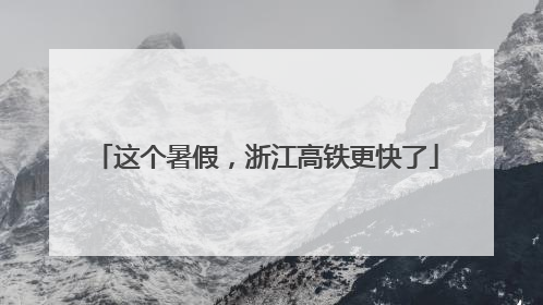 这个暑假，浙江高铁更快了