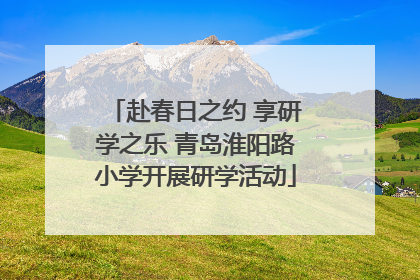 赴春日之约 享研学之乐 青岛淮阳路小学开展研学活动