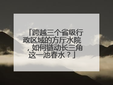 跨越三个省级行政区域的方厅水院，如何链动长三角这一池春水？