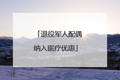 退役军人配偶纳入医疗优惠
