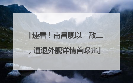 速看！南昌舰以一敌二，逼退外舰详情首曝光