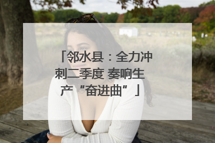 邻水县：全力冲刺二季度 奏响生产“奋进曲”
