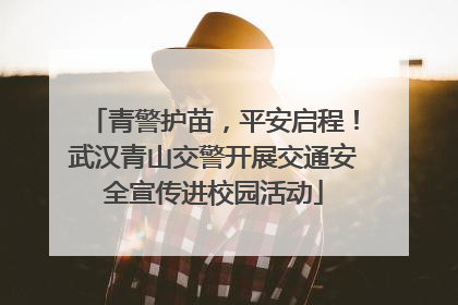 青警护苗，平安启程！武汉青山交警开展交通安全宣传进校园活动