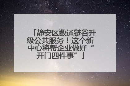静安区数通链谷升级公共服务！这个新中心将帮企业做好“开门四件事”