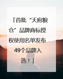 首批“天府粮仓”品牌商标授权使用名单发布 49个品牌入选！