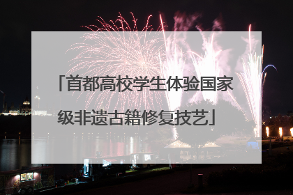 首都高校学生体验国家级非遗古籍修复技艺